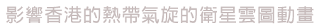 影响香港的热带气旋的卫星云图动画